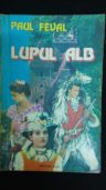Paul Feval - Lupul alb